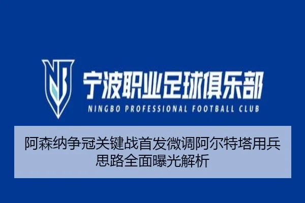 阿森纳争冠关键战首发微调阿尔特塔用兵思路全面曝光解析